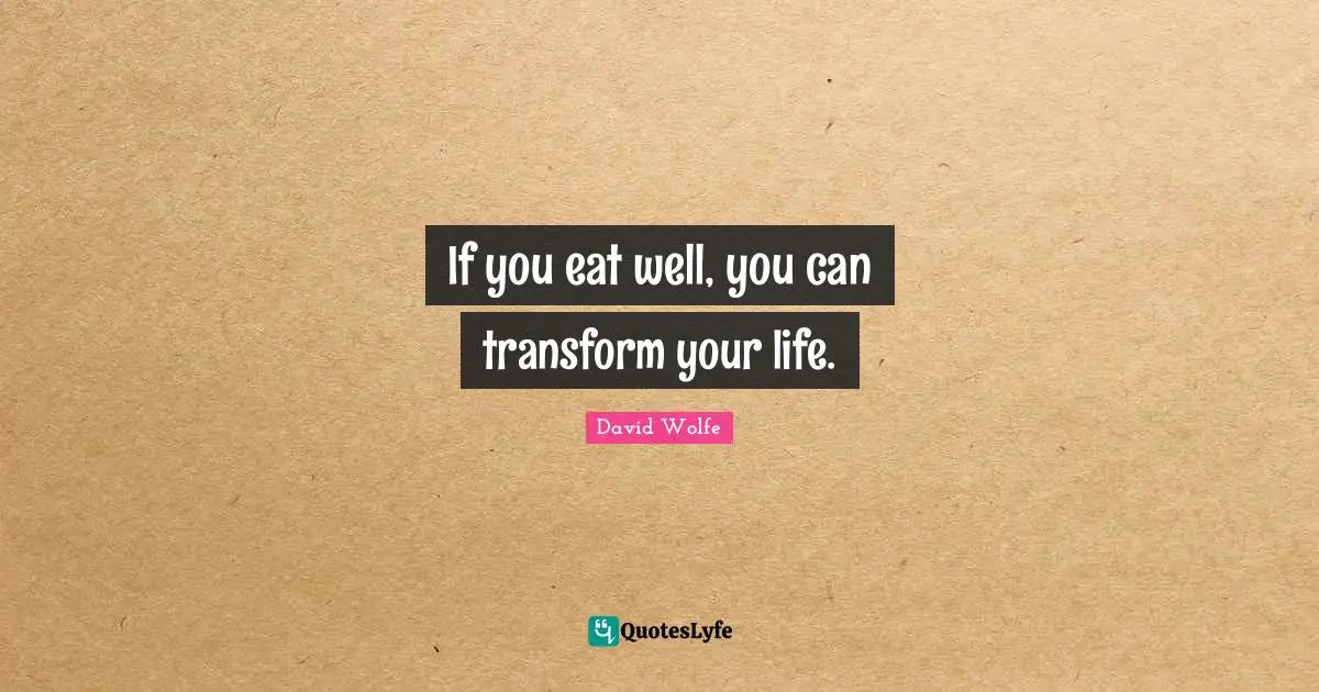 David Wolfe Quotes: "If you eat well, you can transform your life."