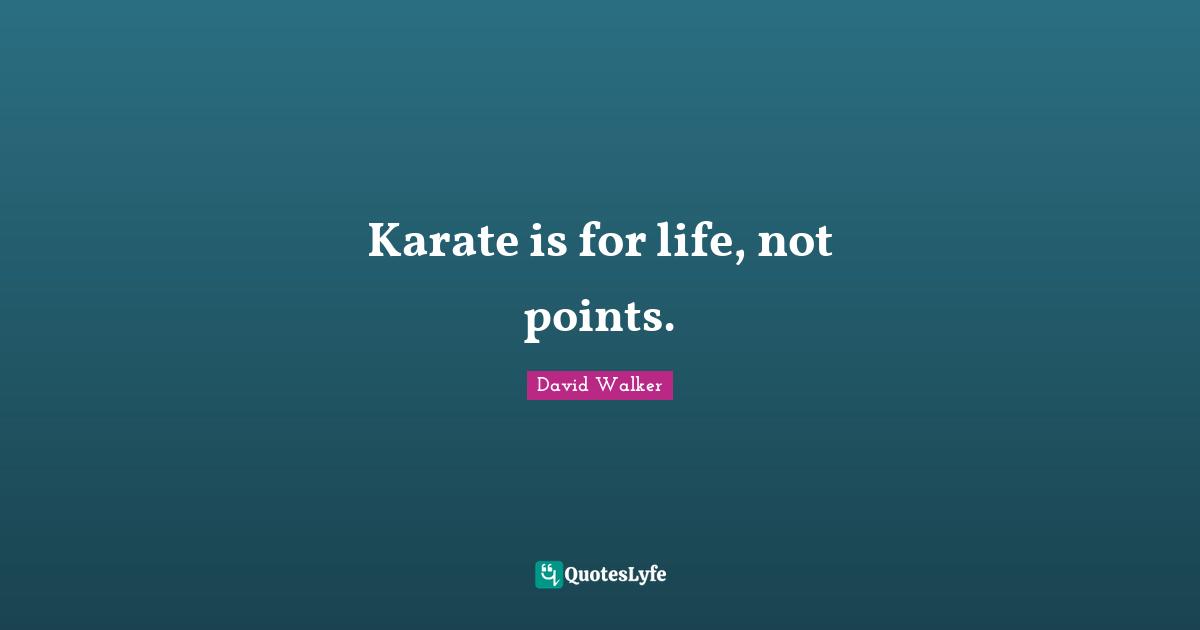Karate Quotes: "Karate is for life, not points."
