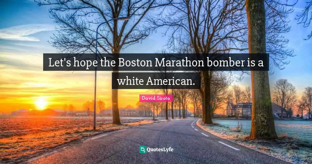 Boston Quotes: "Let's hope the Boston Marathon bomber is a white American."