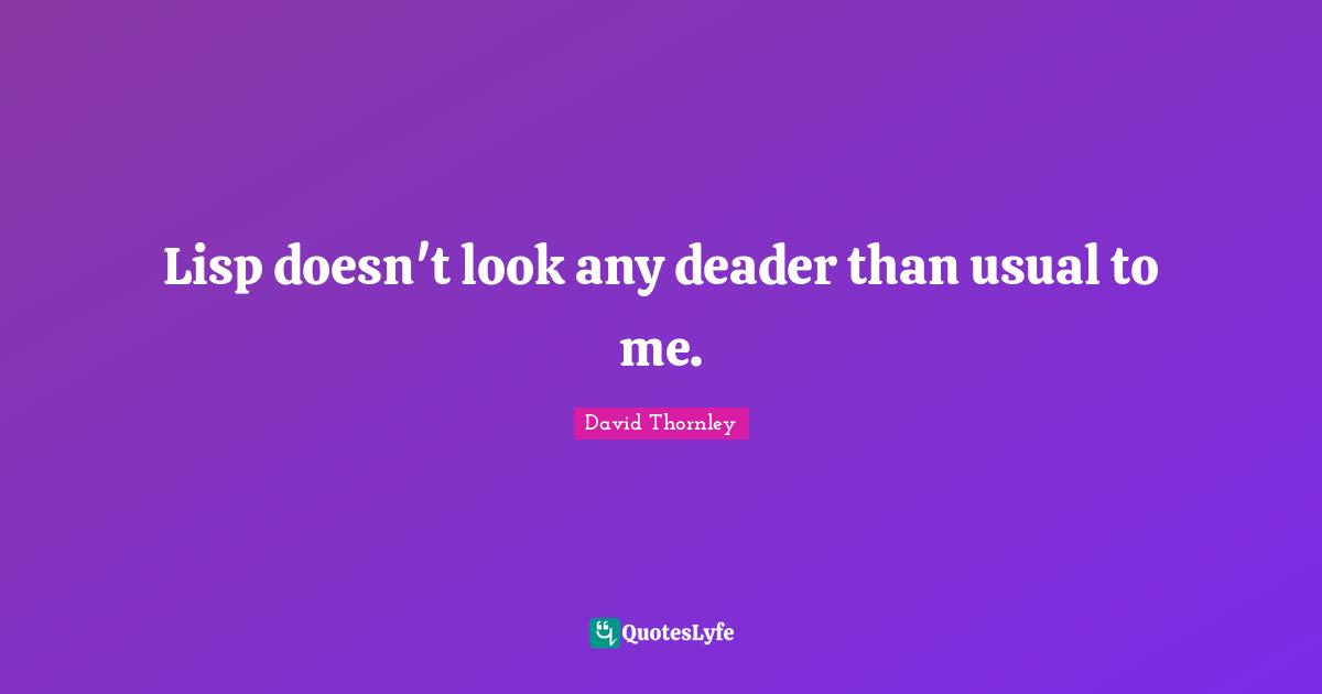 Lisp doesn't look any deader than usual to me.