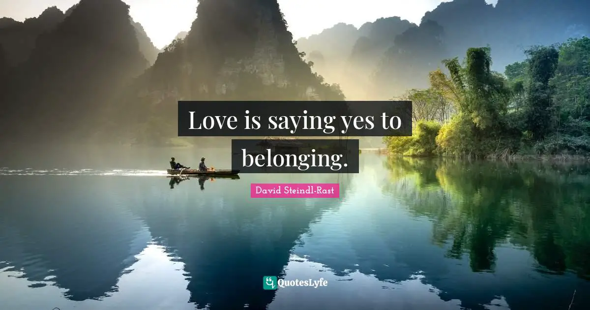 Saying Yes Quotes: "Love is saying yes to belonging."