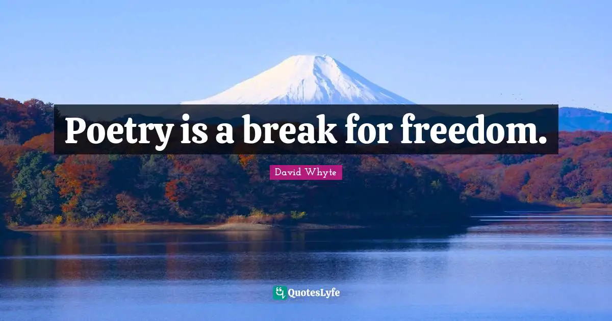 Poetry is a break for freedom.