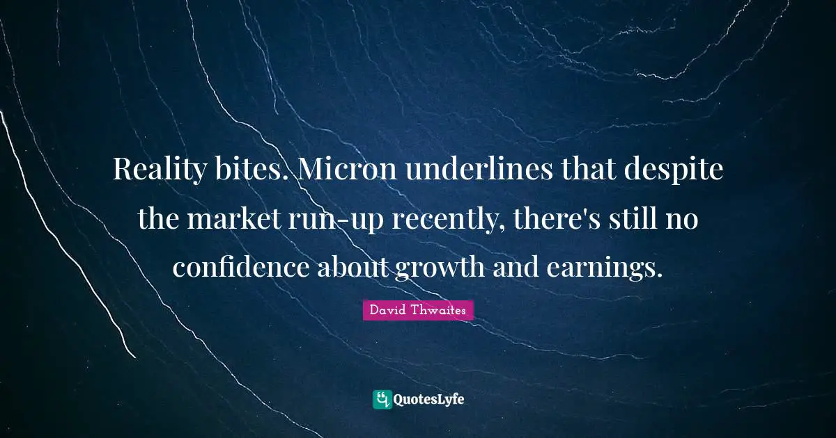 Reality bites. Micron underlines that despite the market run-up recently, there's still no confidence about growth and earnings.