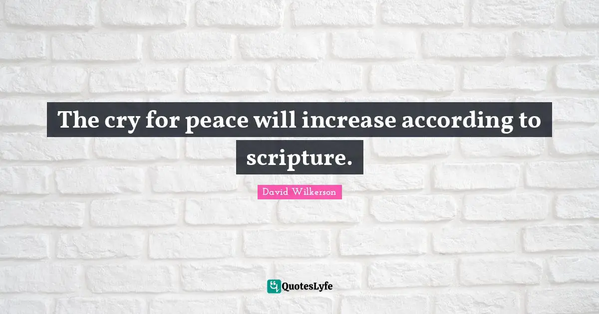 David Wilkerson Quotes: "The cry for peace will increase according to scripture."