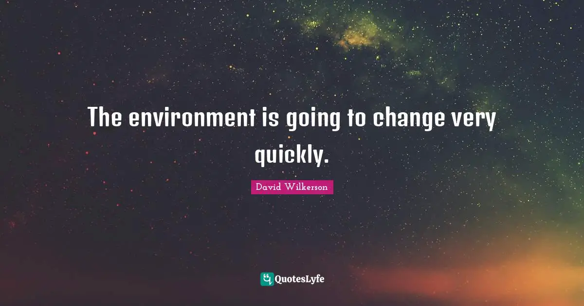 David Wilkerson Quotes: "The environment is going to change very quickly."