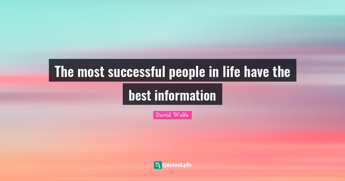 Successful People Quotes: "The most successful people in life have the best information"