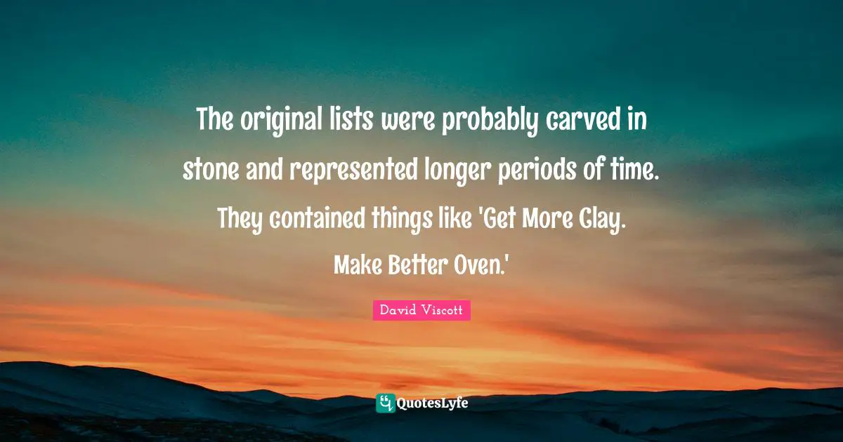 The original lists were probably carved in stone and represented longer periods of time. They contained things like 'Get More Clay. Make Better Oven.'