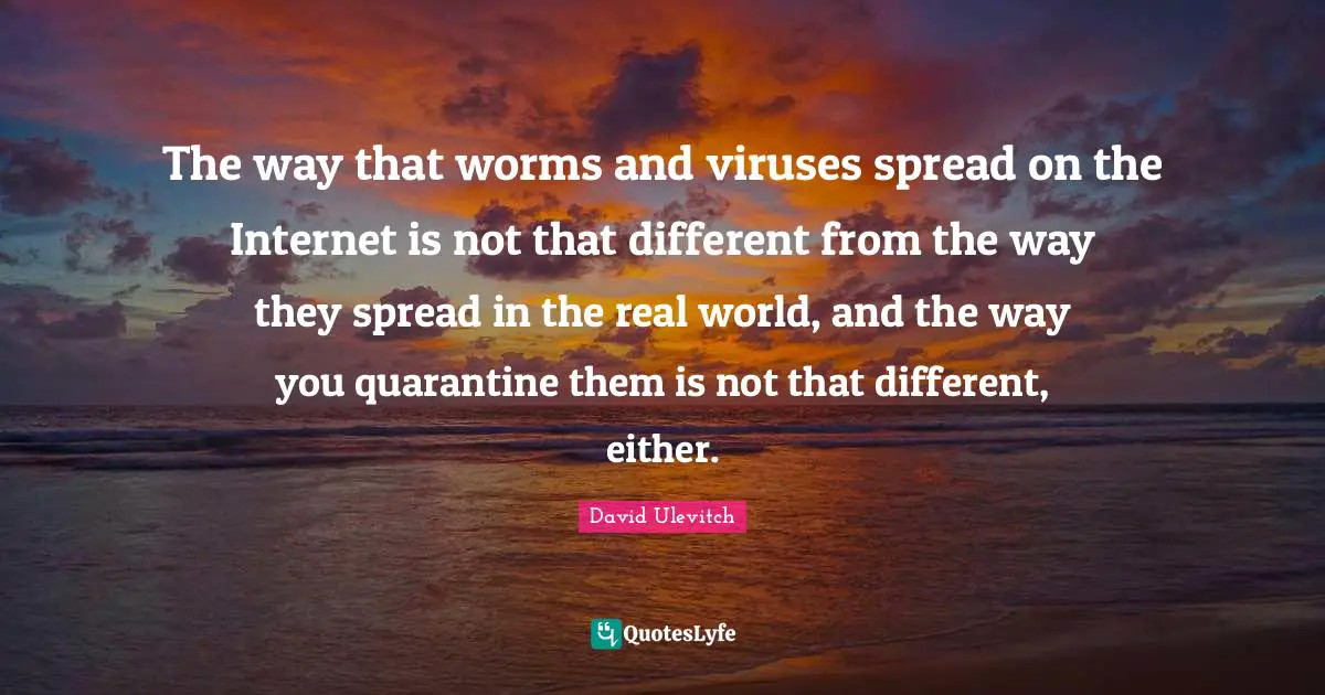 The way that worms and viruses spread on the Internet is not that different from the way they spread in the real world, and the way you quarantine them is not that different, either.