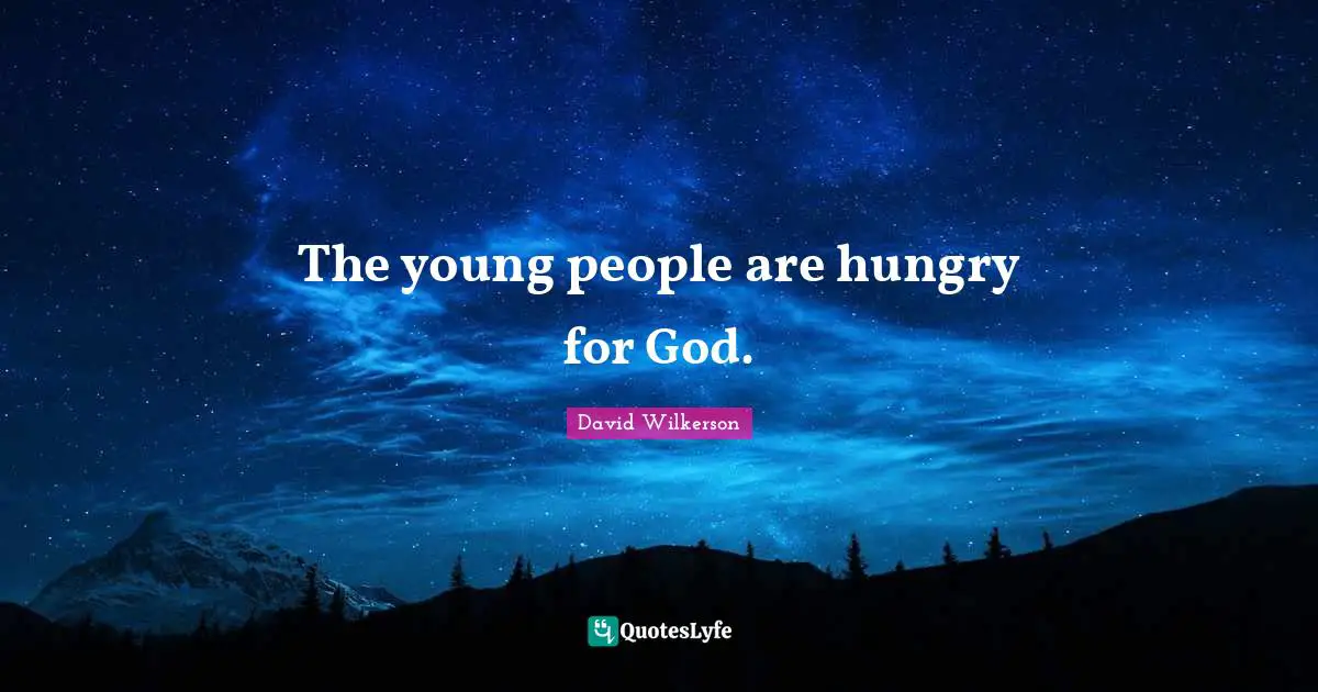 David Wilkerson Quotes: "The young people are hungry for God."