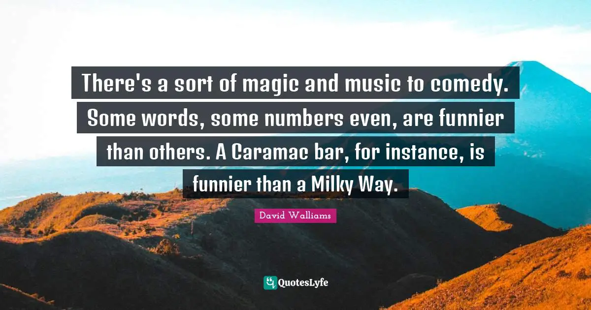 There's a sort of magic and music to comedy. Some words, some numbers even, are funnier than others. A Caramac bar, for instance, is funnier than a Milky Way.