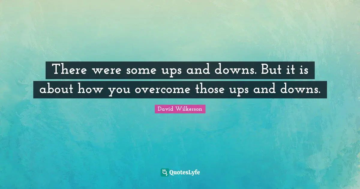 David Wilkerson Quotes: "There were some ups and downs. But it is about how you overcome those ups and downs."