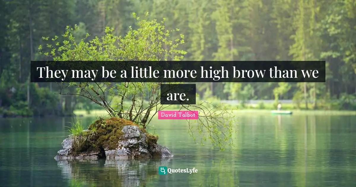 They may be a little more high brow than we are.