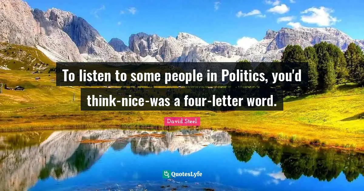To listen to some people in Politics, you'd think-nice-was a four-letter word.