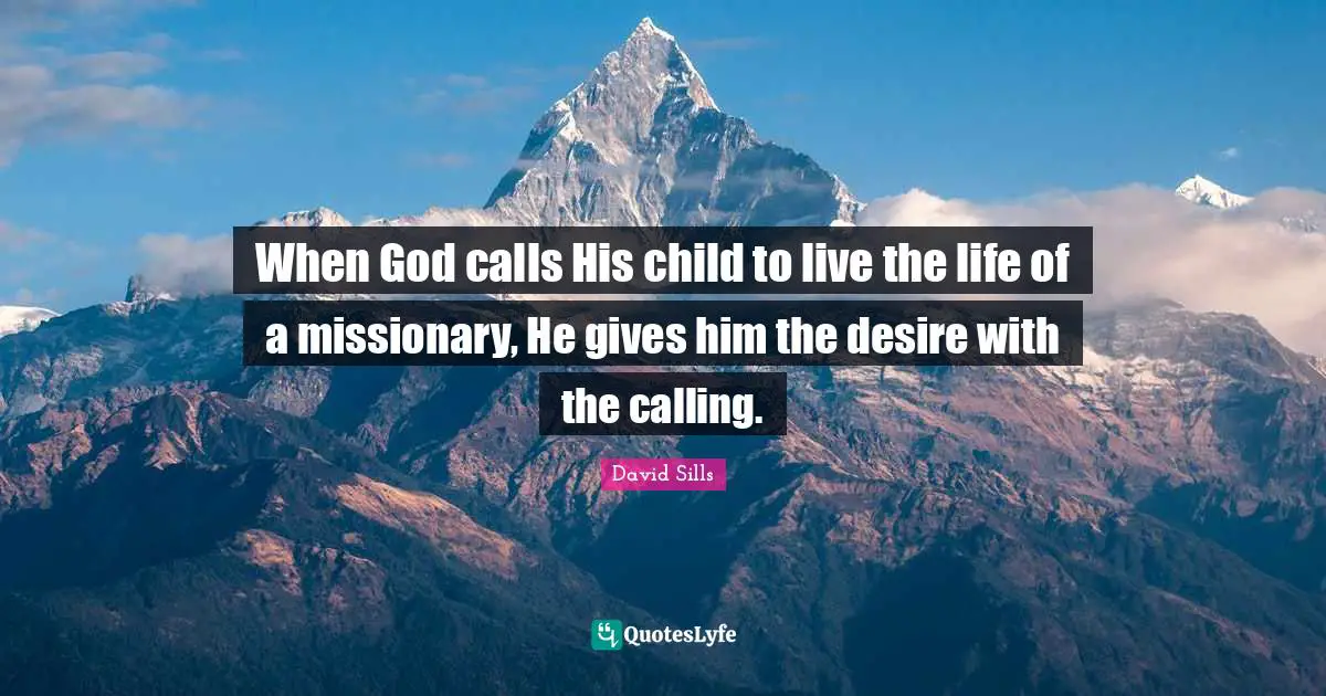 When God calls His child to live the life of a missionary, He gives him the desire with the calling.