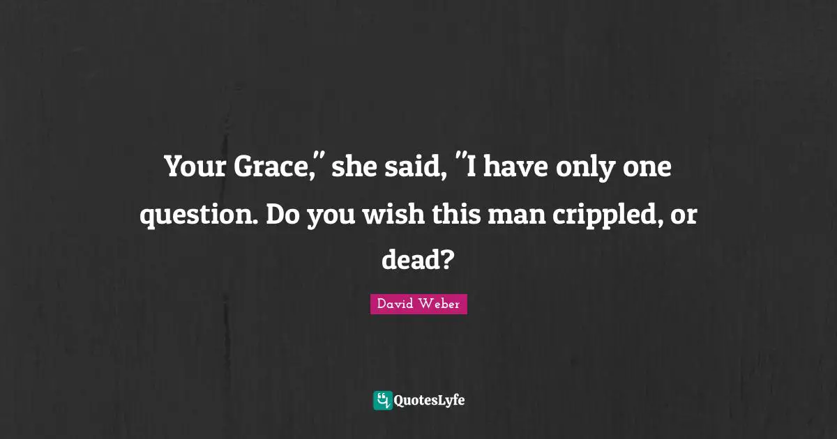 Your Grace," she said, "I have only one question. Do you wish this man crippled, or dead?