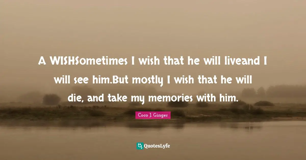 A WISHSometimes I wish that he will liveand I will see him.But mostly I wish that he will die, and take my memories with him.