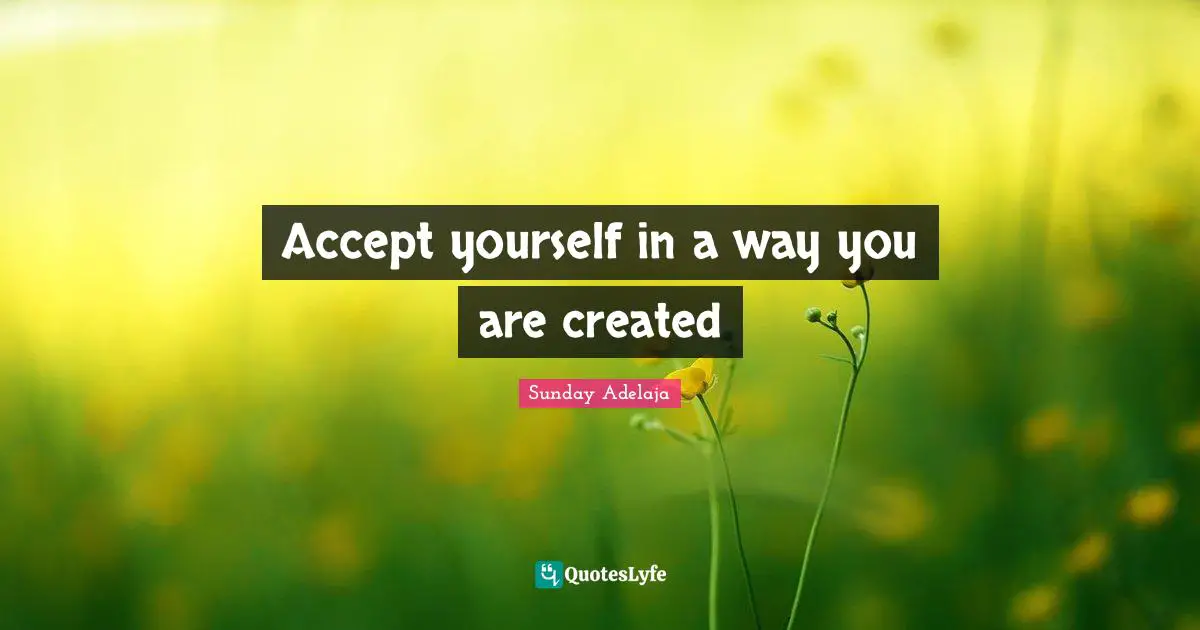 Creator God Quotes: "Accept yourself in a way you are created"