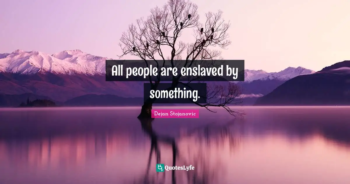 All people are enslaved by something.
