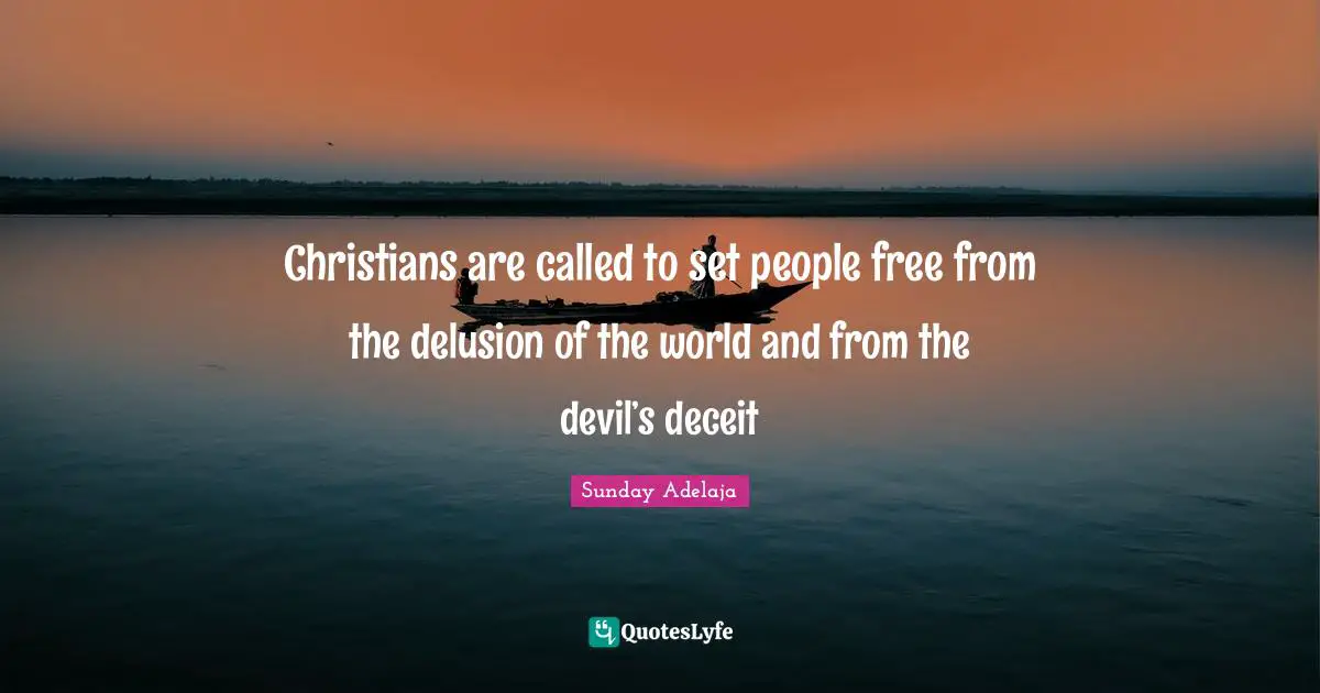 Christians are called to set people free from the delusion of the world and from the devil’s deceit