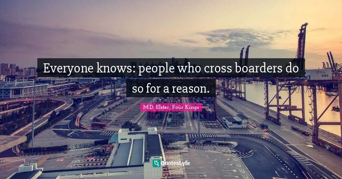 Everyone knows: people who cross boarders do so for a reason.