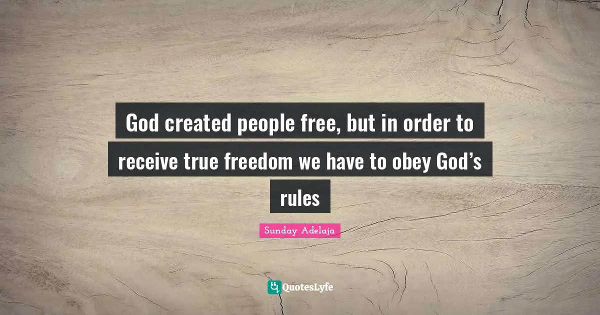 Created Quotes: "God created people free, but in order to receive true freedom we have to obey God’s rules"