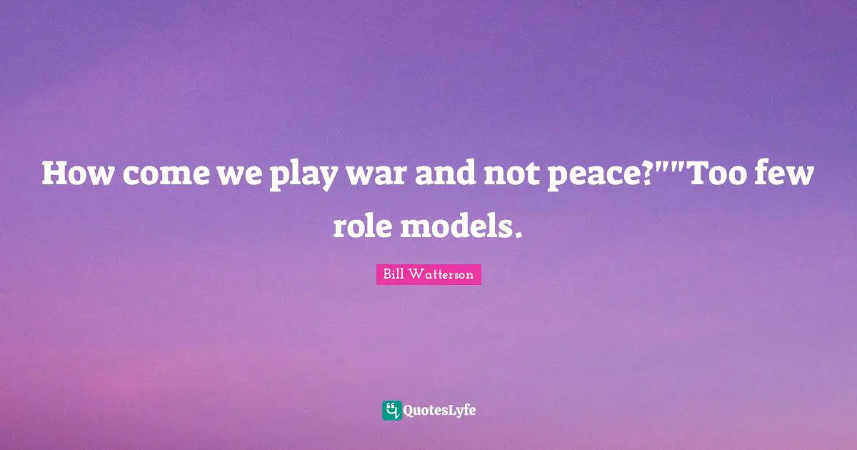 How come we play war and not peace?""Too few role models.