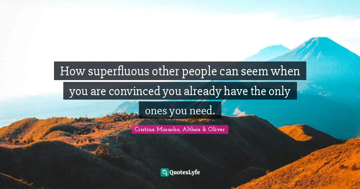 How superfluous other people can seem when you are convinced you already have the only ones you need.