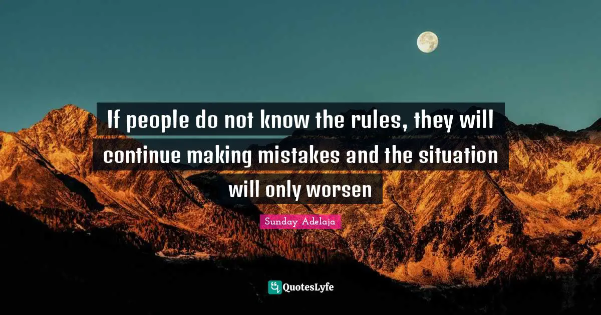 If people do not know the rules, they will continue making mistakes and the situation will only worsen