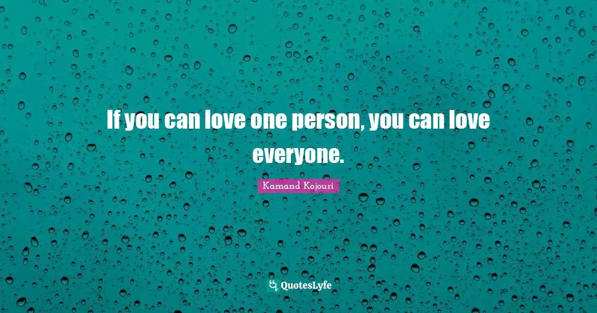 Love Is All You Need Quotes: "If you can love one person, you can love everyone."