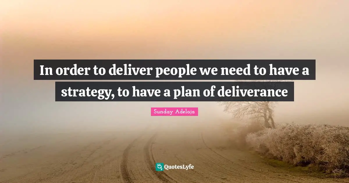 In order to deliver people we need to have a strategy, to have a plan of deliverance