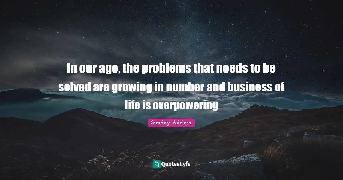 In our age, the problems that needs to be solved are growing in number and business of life is overpowering