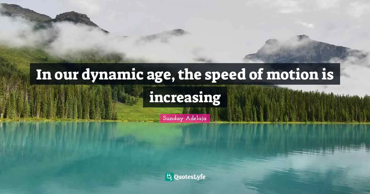 Dynamic Quotes: "In our dynamic age, the speed of motion is increasing"