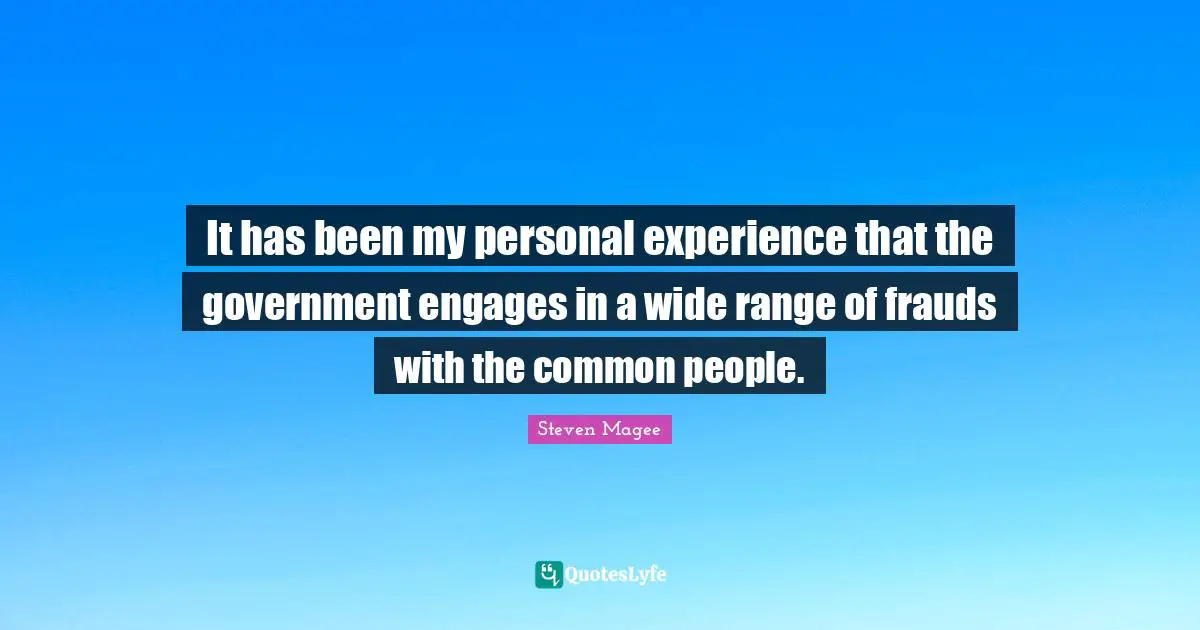 Fraudelent Quotes: "It has been my personal experience that the government engages in a wide range of frauds with the common people."