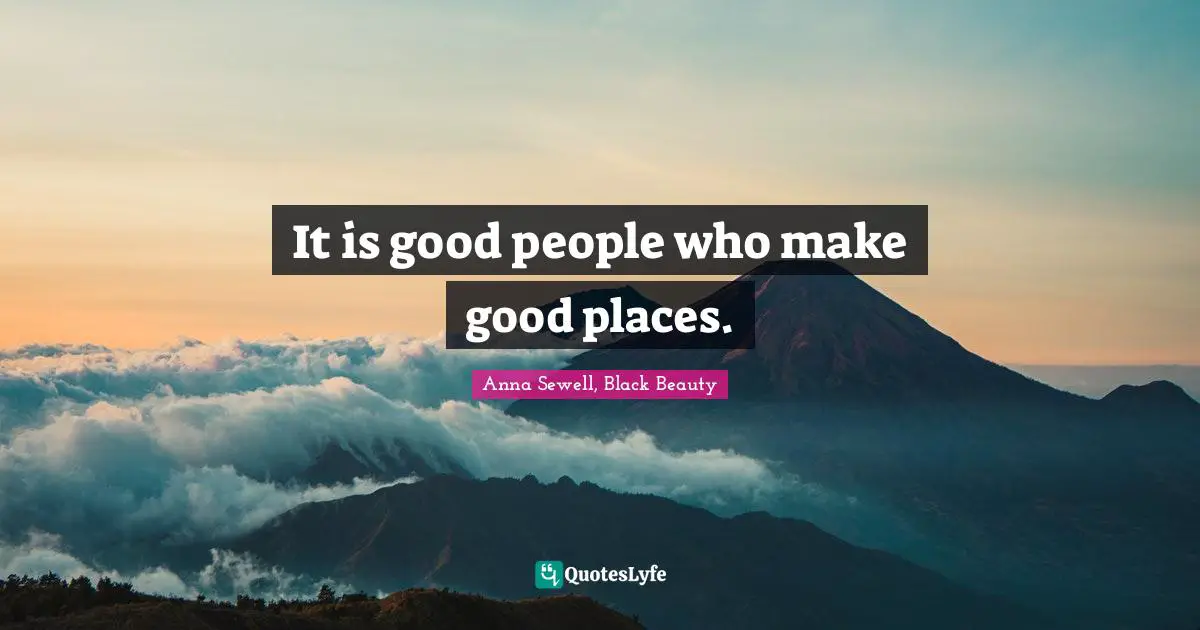 It is good people who make good places.