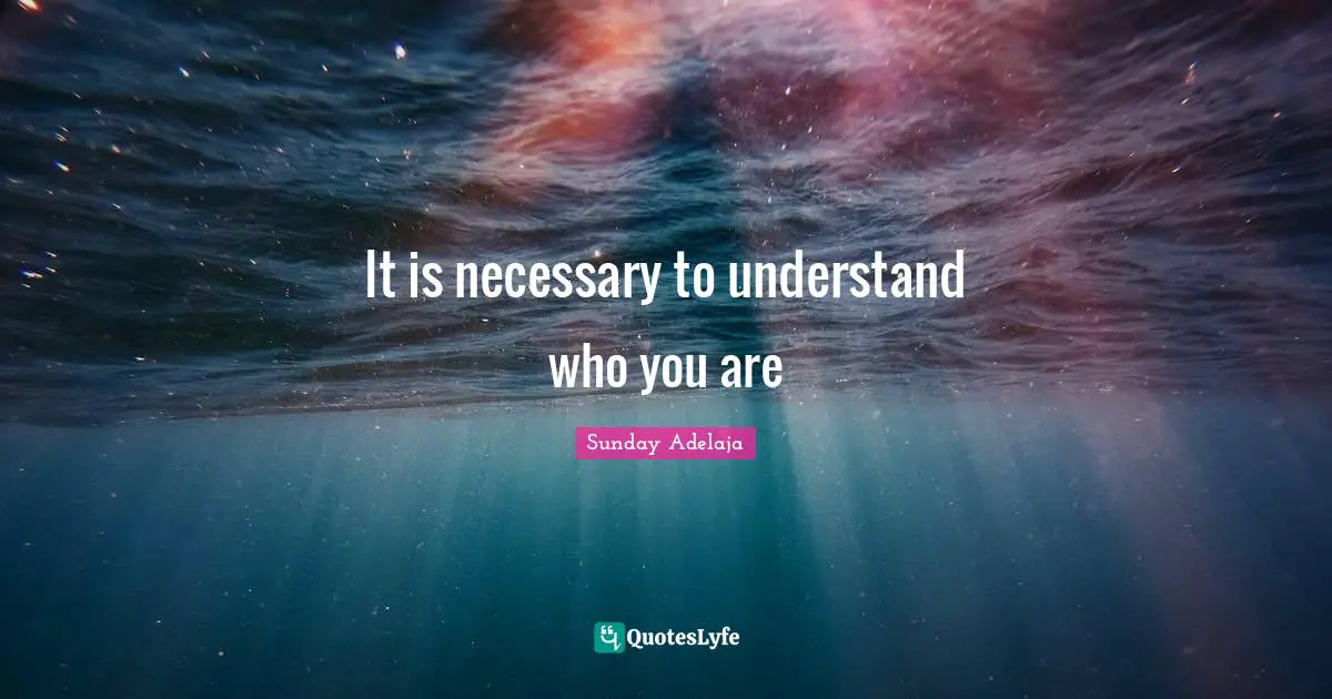 It is necessary to understand who you are