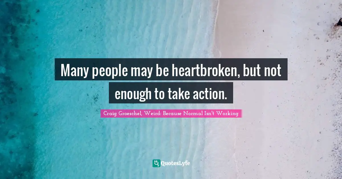 Many people may be heartbroken, but not enough to take action.