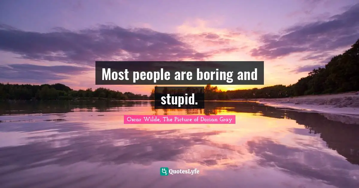 Oscar Wilde, The Picture Of Dorian Gray Quotes: "Most people are boring and stupid."