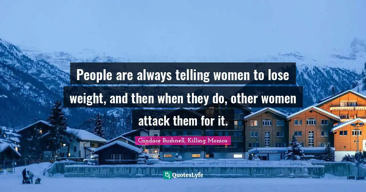 People are always telling women to lose weight, and then when they do, other women attack them for it.