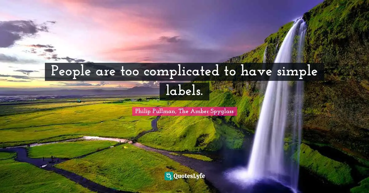Philip Pullman Quotes: "People are too complicated to have simple labels."