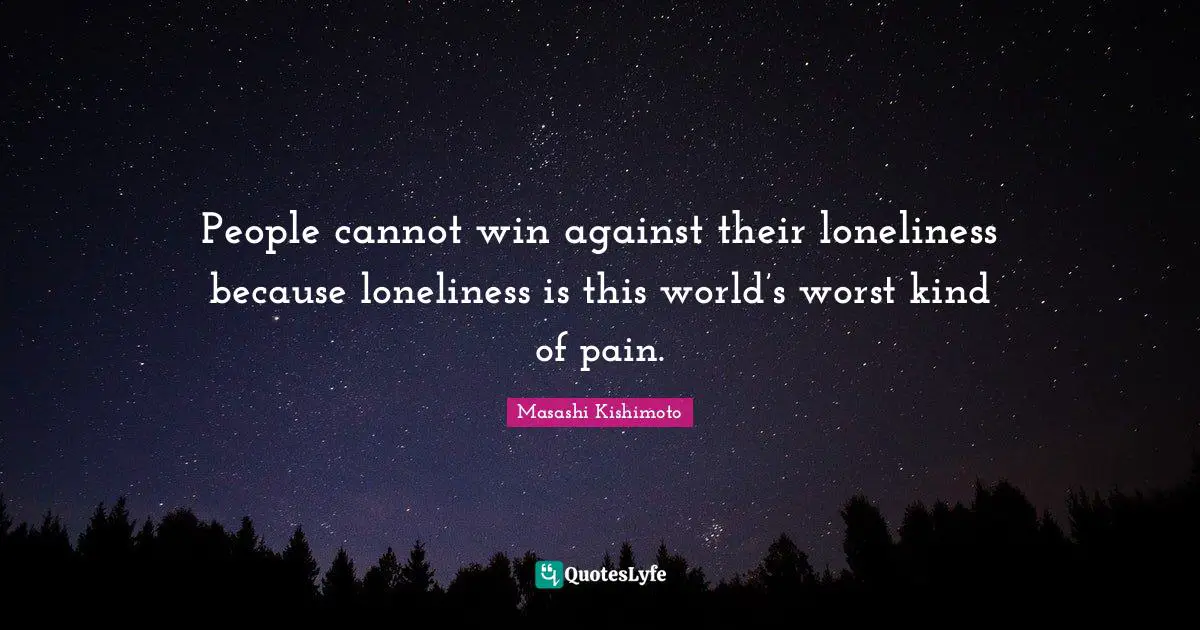 Masashi Kishimoto Quotes: "People cannot win against their loneliness because loneliness is this world’s worst kind of pain."
