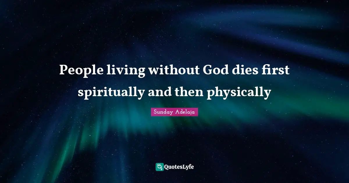 People living without God dies first spiritually and then physically