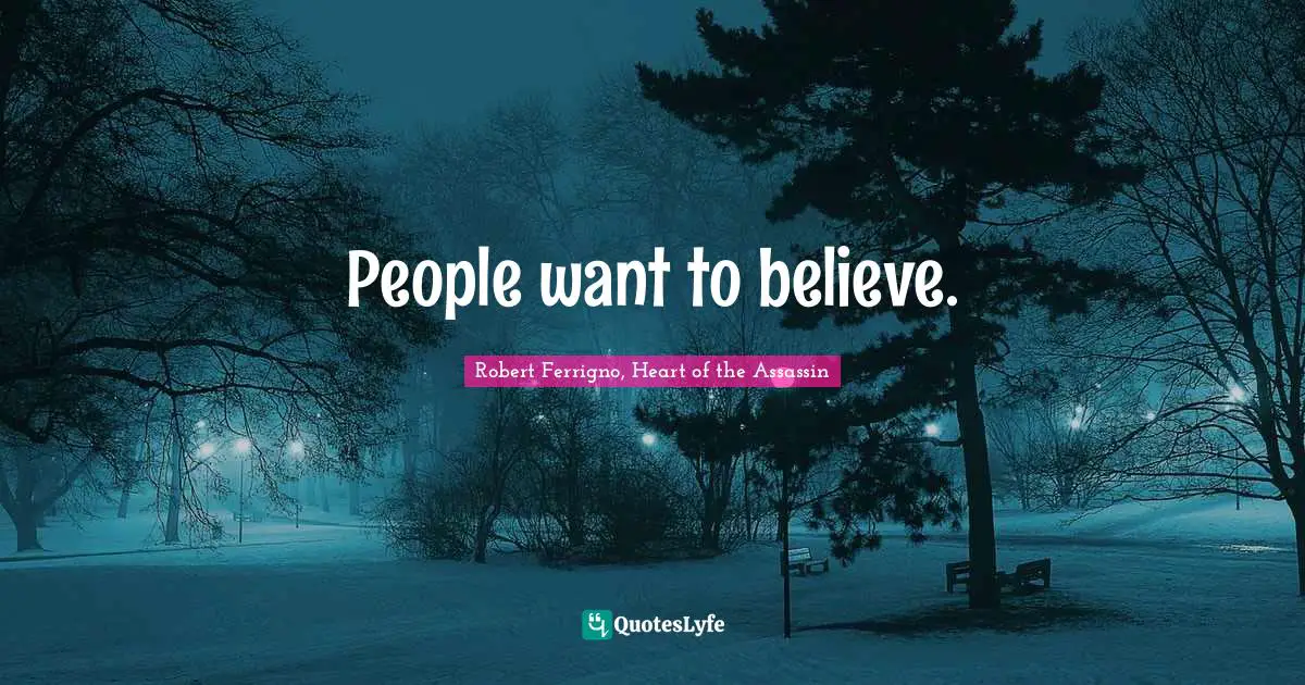 People want to believe.
