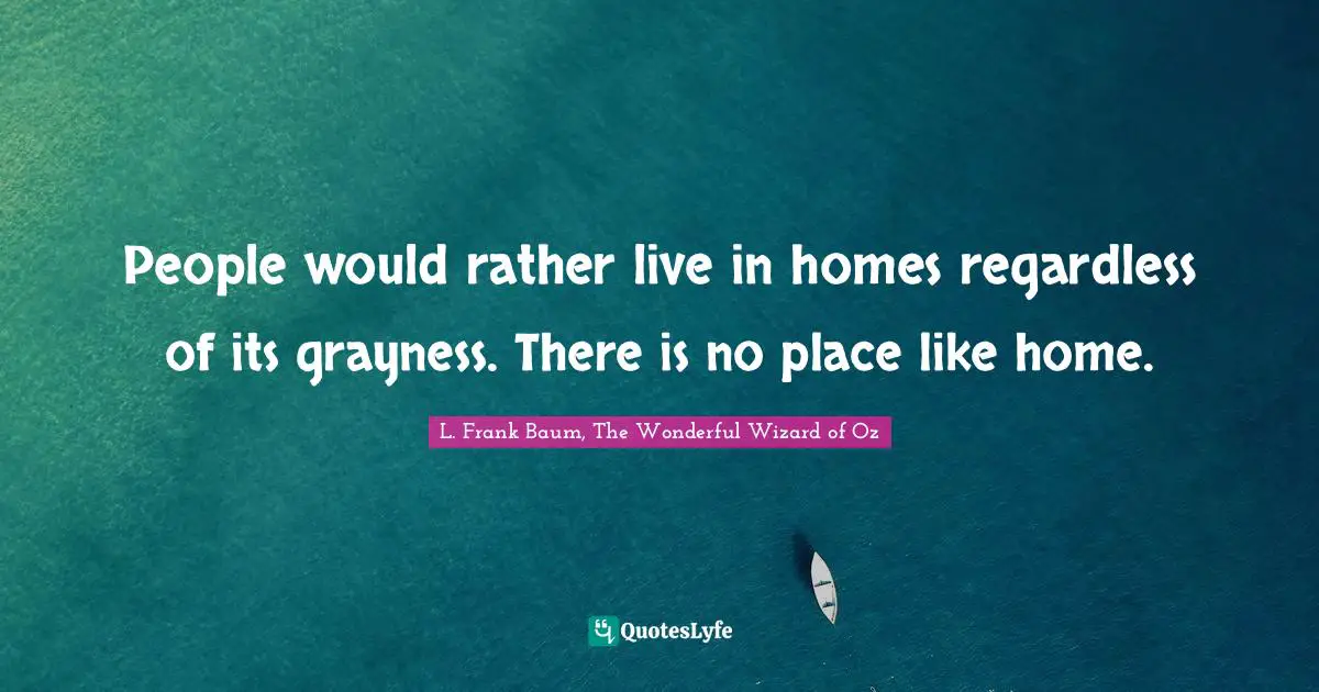 People would rather live in homes regardless of its grayness. There is no place like home.
