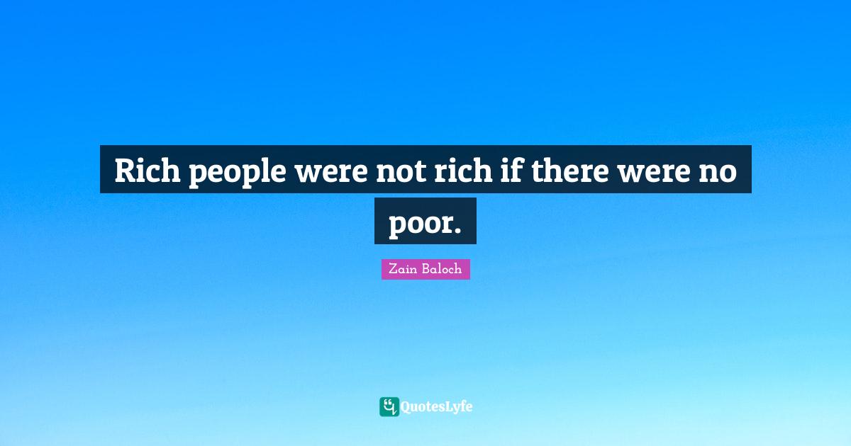 Rich people were not rich if there were no poor.