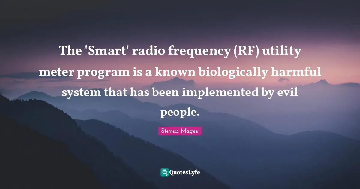 The 'Smart' radio frequency (RF) utility meter program is a known biologically harmful system that has been implemented by evil people.