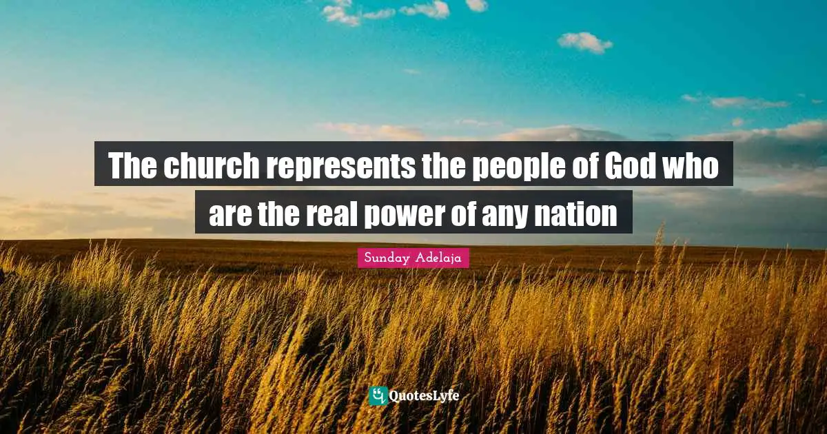 The church represents the people of God who are the real power of any nation