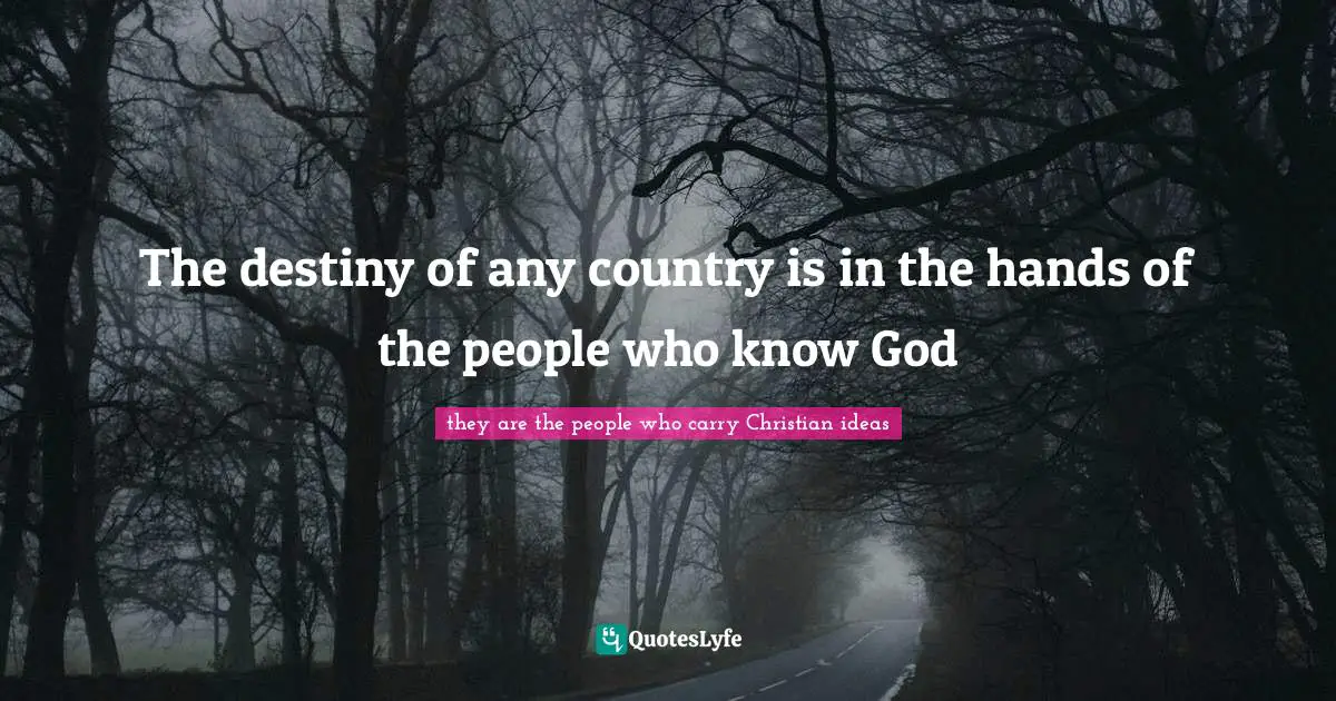 The destiny of any country is in the hands of the people who know God