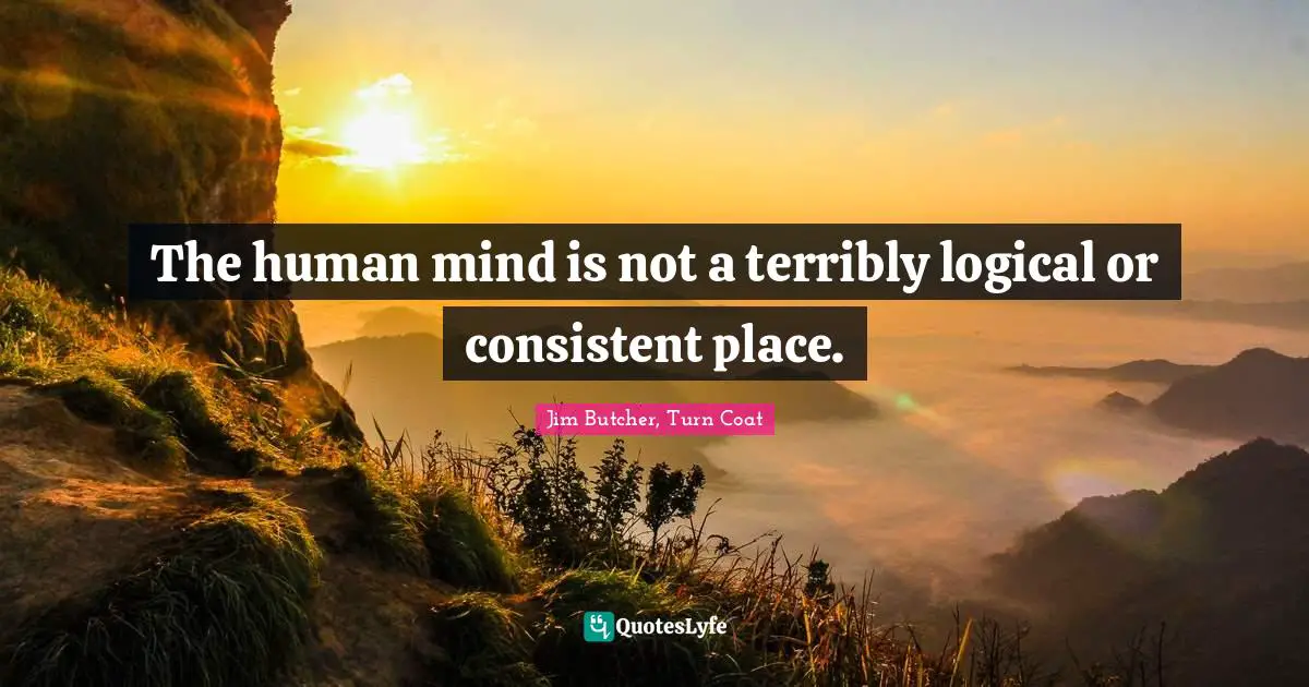The human mind is not a terribly logical or consistent place.