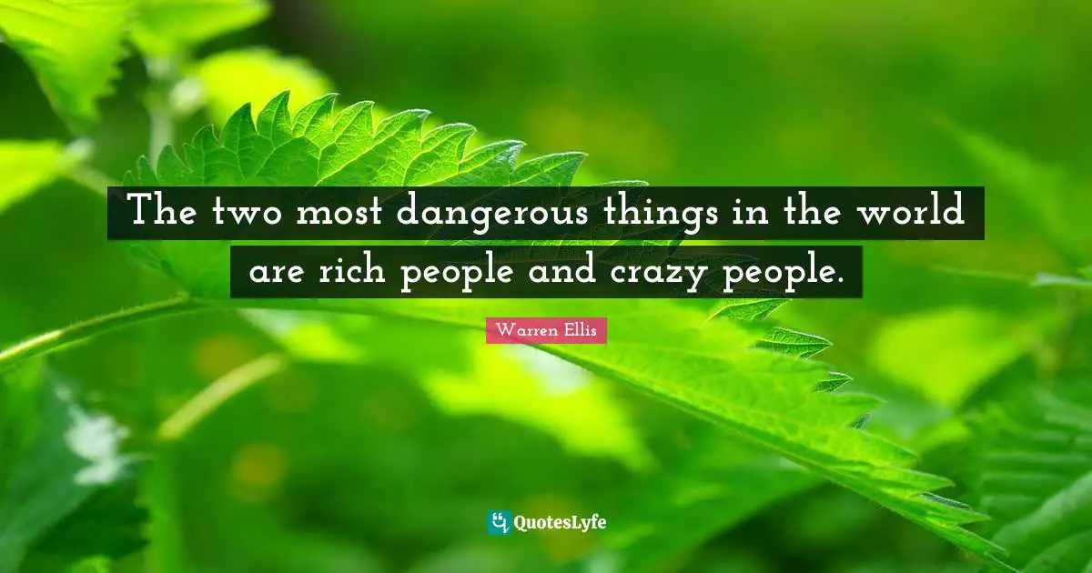 Warren Ellis Quotes: "The two most dangerous things in the world are rich people and crazy people."