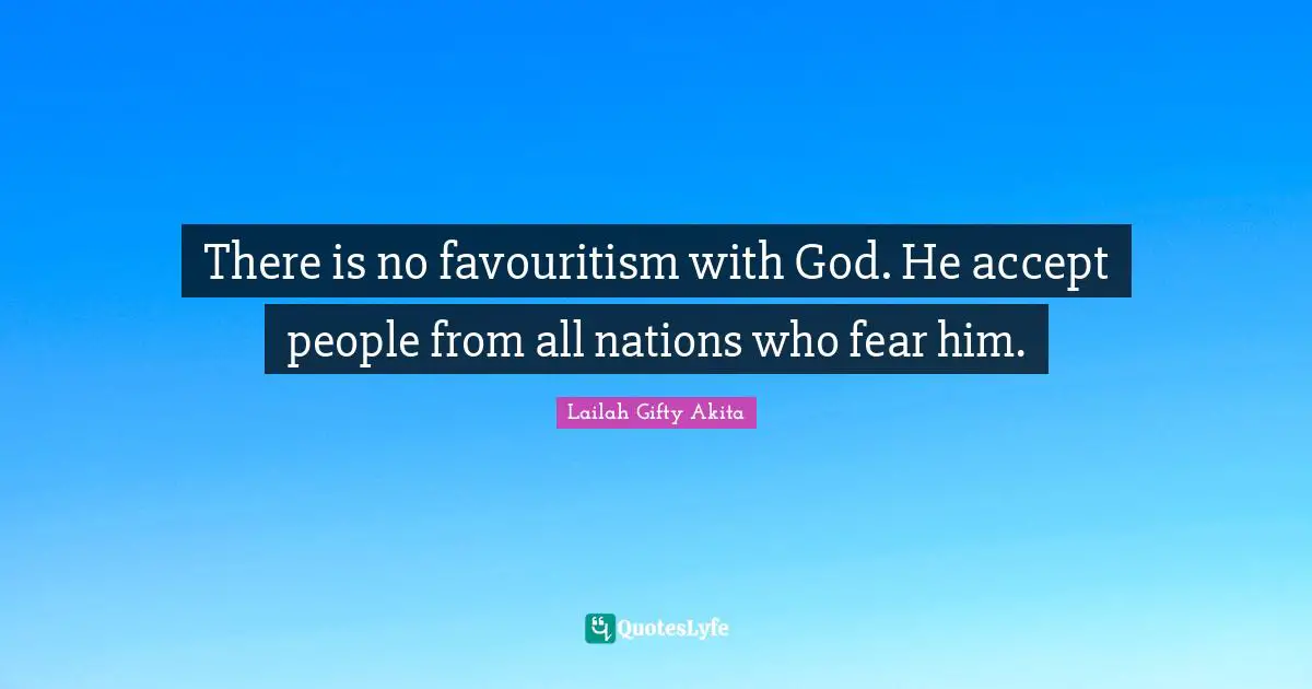 There is no favouritism with God. He accept people from all nations who fear him.
